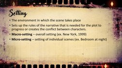 Setting 
• The environment in which the scene takes place 
• Sets up the rules of the narrative that is needed for the plot t