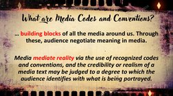 What are Media Codes and Conventions? 
… building blocks of all the media around us. Through 
these, audience negotiate mean