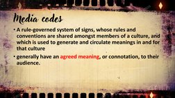 Media codes 
• A rule-governed system of signs, whose rules and 
conventions are shared amongst members of a culture, and 
wh