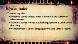 • Three categories: 
• Symbolic codes – show what is beneath the surface of 
what we see 
• Technical codes – ways in which e
