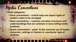 • Three categories: 
• Form conventions – certain ways we expect types of 
media’s codes to be arranged.  
• Story convention