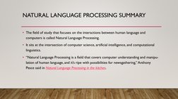 NATURAL LANGUAGE PROCESSING SUMMARY
• The field of study that focuses on the interactions between human language and 
compute