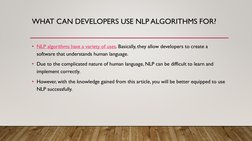 WHAT CAN DEVELOPERS USE NLP ALGORITHMS FOR?
• NLP algorithms have a variety of uses. (https://blog.algorithmia.com/from-crawl