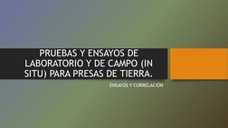 PRUEBAS Y ENSAYOS DE 
LABORATORIO Y DE CAMPO (IN 
SITU) PARA PRESAS DE TIERRA. 
ENSAYOS Y CORRELACIÓN
