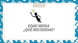 EDAD MEDIA 
¿QUÉ RECUERDAS?
