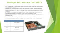 Multilayer Switch Feature Card (MSFC)

Multilayer Switch Feature Card is the Layer 3 switching engine that sites on the Cata