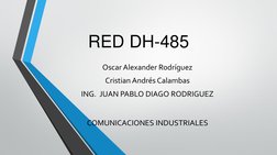 RED DH-485
Oscar Alexander Rodríguez
Cristian Andrés Calambas
ING.  JUAN PABLO DIAGO RODRIGUEZ
COMUNICACIONES INDUSTRIALES
