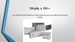 DH485  y  DH +
Los sistemas Data Highway y Data Highway plus son redes de área local 
(LAN).
