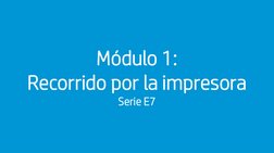 Módulo 1: Recorrido por la impresora
Módulo 1: 
Recorrido por la impresora
Serie E7
