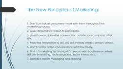 The New Principles of Marketing:
1. Don’t just talk at consumers—work with them throughout the 
marketing process.
2. Give co