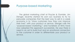 Purpose-based Marketing
The global marketing chief at Procter & Gamble, Jim
Stengel, recently started his own LLC business to