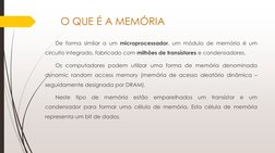 O QUE É A MEMÓRIA
De forma similar a um microprocessador, um módulo de memória é um
circuito integrado, fabricado com milhões