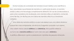 Outras funções do controlador de memória incluem tarefas como identificar o
tipo, velocidade e quantidade de memória e a veri