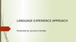 LANGUAGE EXPERIENCE APPROACH
Presented by: januario mendes 
