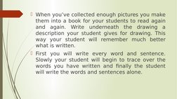 When you’ve collected enough pictures you make 
them into a book for your students to read again 
and again. Write underneat