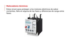 Relevadores térmicos  
 Estos sirven para proteger a los motores eléctricos de sobre 
corrientes, fallo en alguna de las fas