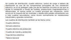 Un cuadro de distribución, cuadro eléctrico, centro de carga o tablero de 
distribución es uno de los componentes principale
