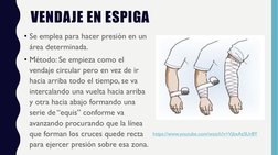 VENDAJE EN ESPIGA
• Se emplea para hacer presión en un 
área determinada.
• Método: Se empieza como el 
vendaje circular pero