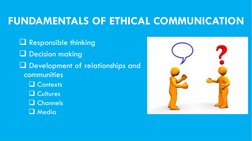 FUNDAMENTALS OF ETHICAL COMMUNICATION
Responsible thinking
Decision making
Development of relationships and    
communitie