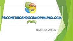 PSICONEUROENDOCRINOINMUNOLOGIA 
(PNEI) 
DRA BELKYS VASQUEZ 
 
