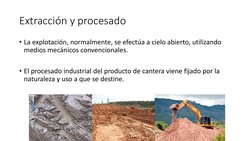 Extracción y procesado
• La explotación, normalmente, se efectúa a cielo abierto, utilizando 
medios mecánicos convencionales