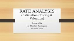 RATE ANALYSIS
(Estimation Costing & 
Valuation)
Prepared by
Mr. Bhushan Raisinghani
AP, Civil, PIET
