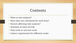 Contents
• What is rate analysis?
• How rates are calculated for each item?
• Factors affecting rate analysis?
• Schedule of