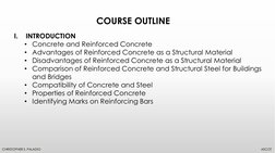 COURSE OUTLINE 
CHRISTOPHER S. PALADIO 
ASCOT 
I.
INTRODUCTION 
• Concrete and Reinforced Concrete 
• Advantages of Reinforce