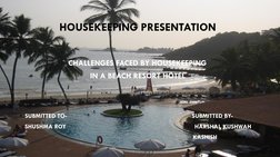 HOUSEKEEPING PRESENTATION
CHALLENGES FACED BY HOUSEKEEPING
IN A BEACH RESORT HOTEL
• SUBMITTED TO-
SUBMITTED BY-
SHUSHMA ROY