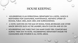 HOUSE KEEPING
•
HOUSEKEEPING IS AN OPERATIONAL DEPARTMENT IN A HOTEL, WHICH IS 
RESPONSIBLE FOR CLEANLINESS, MAINTENANCE, AES