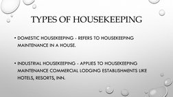 TYPES OF HOUSEKEEPING
• DOMESTIC HOUSEKEEPING - REFERS TO HOUSEKEEPING 
MAINTENANCE IN A HOUSE. 
• INDUSTRIAL HOUSEKEEPING -
