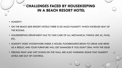 CHALLENGES FACED BY HOUSEKEEPING
IN A BEACH RESORT HOTEL
• HUMIDITY-
• ON THE BEACH SIDE RESORT HOTELS THERE IS SO MUCH HUMID