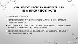 CHALLENGES FACED BY HOUSEKEEPING
IN A BEACH RESORT HOTEL
• MAINTANANCE OF FLOORING-
• HOTELS NEED FLOORING THAT IS EXTREMELY