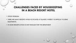 CHALLENGES FACED BY HOUSEKEEPING
IN A BEACH RESORT HOTEL
• STOCK PROBLEM-
• THERE ARE MANY RESORTS WHICH IS SITUATED AT ISLAN