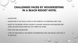 CHALLENGES FACED BY HOUSEKEEPING
IN A BEACH RESORT HOTEL
• MANPOWER-
• MANPOWER IS THE THING WHICH IS VERY ESSENTIAL TO PERFO