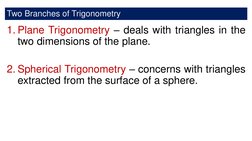 Two Branches of Trigonometry
1. Plane Trigonometry – deals with triangles in the
two dimensions of the plane.
2. Spherical Tr