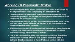 Working Of Pneumatic Brakes
When the engine starts,  the air compressor also starts as it is driven by 
the engine and also