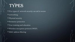 TYPES
• Five types of  network security can aid in secure
• networking.
• Physical security
• Perimeter protection
• User tra
