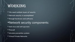 WORKING
• We need multiple layers of security
• Network security is accomplished
• through hardware and software.
•Network se