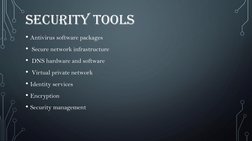 SECURITY TOOLS
• Antivirus software packages
• Secure network infrastructure
• DNS hardware and software
• Virtual private ne