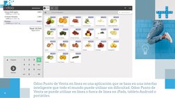 4
Odoo Punto de Venta en línea es una aplicación que se basa en una interfaz 
inteligente que todo el mundo puede utilizar si