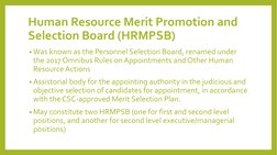 Human Resource Merit Promotion and 
Selection Board (HRMPSB)
• Was known as the Personnel Selection Board, renamed under 
the