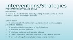 Interventions/Strategies
PROGRAM OBJECTIVES AND GOALS 
Over-all Goal:
To reduce the morbidity and mortality among children ag
