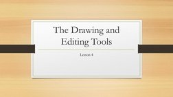 The Drawing and 
Editing Tools
Lesson 4
