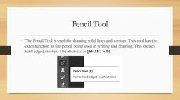 Pencil Tool
• The Pencil Tool is used for drawing solid lines and strokes. This tool has the 
exact function as the pencil be