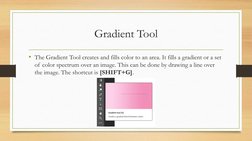 Gradient Tool
• The Gradient Tool creates and fills color to an area. It fills a gradient or a set 
of color spectrum over an