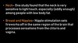 • Neck- One study found that the neck is very 
sensitive to light touch, especially (oddly enough) 
among people with low bod