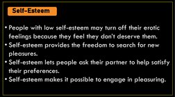 Self-Esteem
• People with low self-esteem may turn off their erotic 
feelings because they feel they don’t deserve them. 
• S