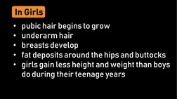 • pubic hair begins to grow
• underarm hair
• breasts develop
• fat deposits around the hips and buttocks
• girls gain less h