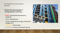 • En la fachada este hay tres ascensores 
exteriores.
• En esta misma zona hay tubos de 
servicio, con colores distintos 
cor
